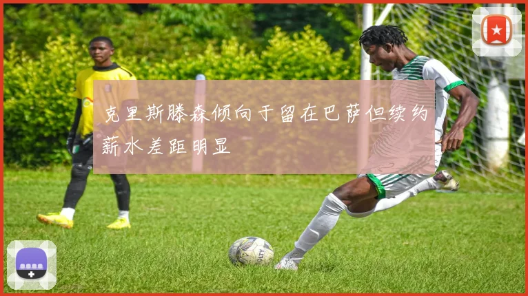 克里斯滕森倾向于留在巴萨但续约薪水差距明显