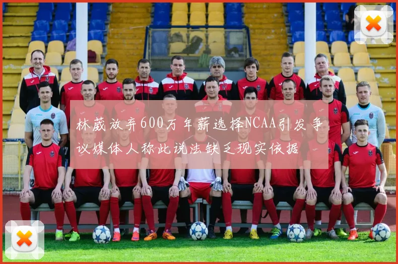 林葳放弃600万年薪选择NCAA引发争议媒体人称此说法缺乏现实依据